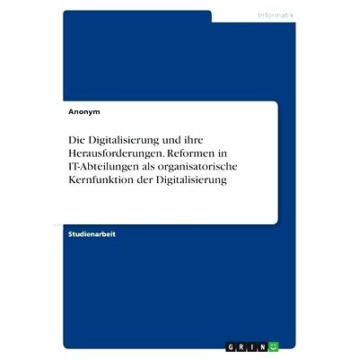 预订 Die Digitalisierung und ihre Herausforderungen. Reformen in IT-Abteilungen als organisatorische Kernfunktion der Di