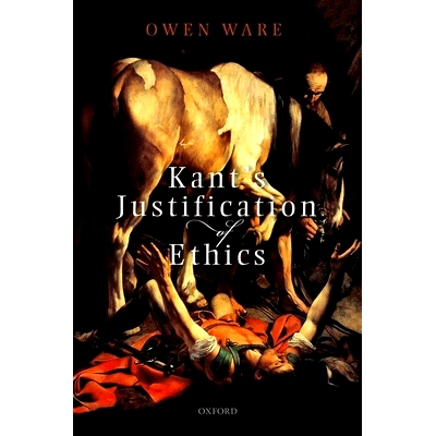 Kant’s Justification of Ethics 康德的伦理学论证: 9780198849933