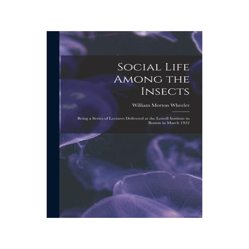 [预订]Social Life Among the Insects: Being a Series of Lectures Delivered at the Lowell Institute in Bosto 9781014509215