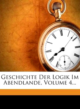 预订 Geschichte Der Logik Im Abendlande, Volume 4...: 9781273036590