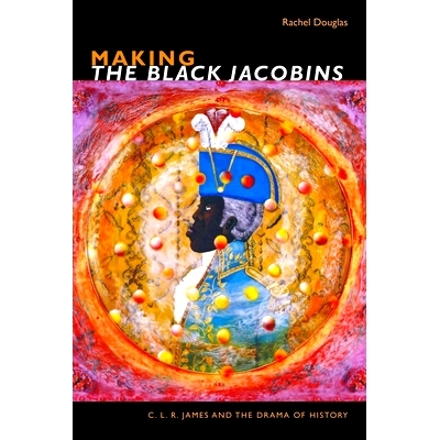 预订 Making the Black Jacobins: C. L. R. James and the Drama of History 制作黑雅各宾派：C. L. R.詹姆斯和历史剧: 97814780