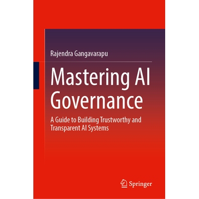 预订 Mastering AI Governance: A Guide to Building Trustworthy and Transparent AI Systems 掌握人工智能治理：构建值得信赖