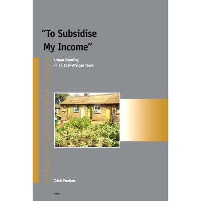 预订 To Subsidise My Income: Urban Farming in an East-African Town 补贴我的收入:东非小镇的城市农业: 9789004152021
