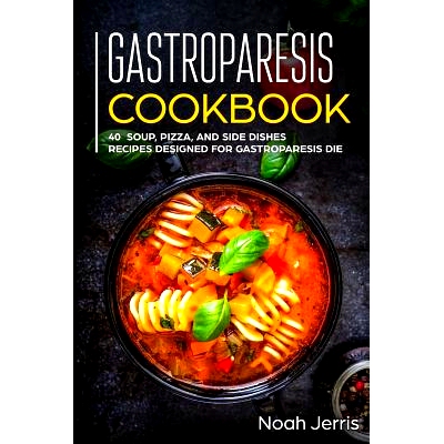 预订 Gastroparesis Cookbook: 40+ Soup, Pizza, and Side Dishes recipes designed for Gastroparesis diet