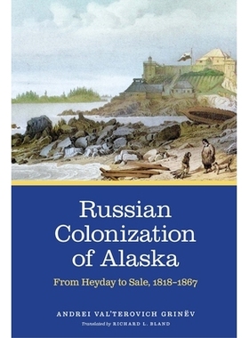 预订 Russian Colonization of Alaska: From Heyday to Sale, 1818–1867 俄罗斯殖民阿拉斯加：从全盛时期到出售，1818-1867年: