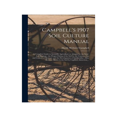 [预订]Campbell’s 1907 Soil Culture Manual: a Complete Guide to Scientific Agriculture as Adapted to the  9781014188915