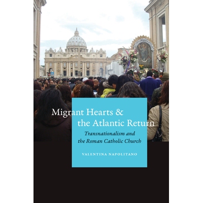 预订 Migrant Hearts and the Atlantic Return: Transnationalism and the Roman Catholic Church 移民内心与大西洋返回：跨国主