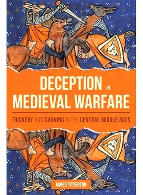 预订 Deception in Medieval Warfare: Trickery and Cunning in the Central Middle Ages 中世纪战争中的欺骗：中世纪中期的诡计