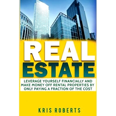 预订 Real Estate: Leverage Yourself Financially And Make Money Off Rental Properties By Only Paying A Fraction Of The Co