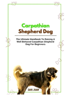 预订 Carpathian Shepherd Dog: The Ultimate Handbook To Raising A Well-Behaved Carpathian Shepherd Dog For Beginners: 979