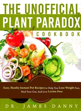 预订 The Unofficial Plant Paradox Cookbook: Easy, Heathy Instant Pot Lectin Free Recipes to Help You Lose Weight Fast, R