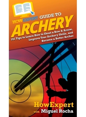预订 HowExpert Guide to Archery: 101 Tips to Learn How to Shoot a Bow & Arrow, Improve Your Archery Skills, and Become a