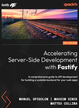 预订 Accelerating Server-Side Development with Fastify 使用 Fastify 加速服务器端开发：API 开发综合指南，用于为您的 Web