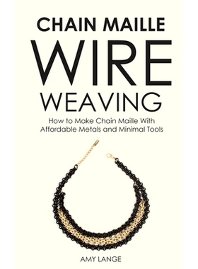 预订 Chain Maille Wire Weaving: How to Make Chain Maille With Affordable Metals and Minimal Tools