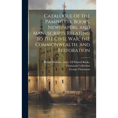 预订 Catalogue of the Pamphlets, Books, Newspapers, and Manuscripts Relating to the Civil War, the Commonwealth, and Res