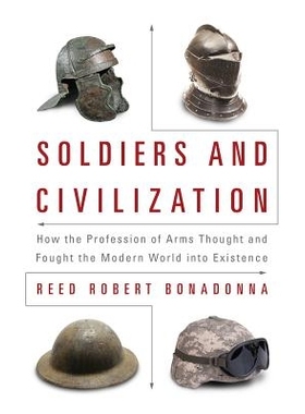 预订 Soldiers and Civilization: How the Profession of Arms Thought and Fought the Modern World into Existence 士兵与文明