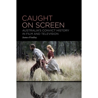 预订 Caught on Screen: Australia’s Convict History in Film and Television 在屏幕上拍摄：澳大利亚电影与电视中的罪犯史: 9