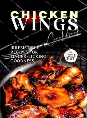 预订 Chicken Wings Cookbook: Irresistible Recipes for Finger-Licking Goodness: 9798398655421