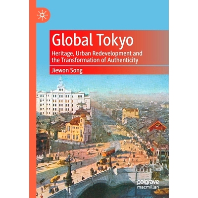 预订 Global Tokyo: Heritage, Urban Redevelopment and the Transformation of Authenticity 环球东京：遗产、城市重建与真实性