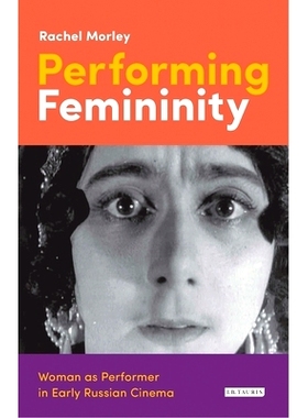 预订 Performing Femininity: Woman as Performer in Early Russian Cinema 表现女子气质：在早期俄罗斯电影中作为表演者的女人: