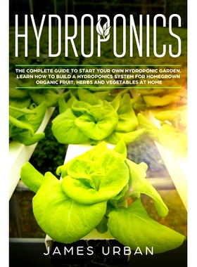 预订 Hydroponics: The Complete Guide to Start Your Own Hydroponic Garden. Learn How to Build a Hydroponics System for Ho
