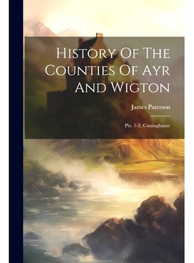 预订 History Of The Counties Of Ayr And Wigton: Pts. 1-2. Cuninghame: 9781021581884