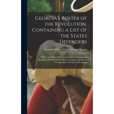 预订 Georgia’s Roster of the Revolution, Containing a List of the States Defenders; Officers and men; Soldiers and Sail