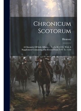 预订 Chronicum Scotorum: A Chronicle Of Irish Affairs..., To A. D. 1135, With A Supplement Containing The Events From 11