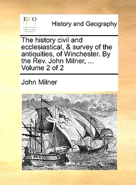 预订 The History Civil and Ecclesiastical, & Survey of the Antiquities, of Winchester. by the REV. John Milner, ... Volu