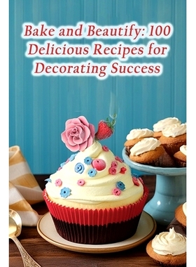 预订 Bake and Beautify: 100 Delicious Recipes for Decorating Success: 9798862222906
