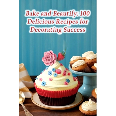 预订 Bake and Beautify: 100 Delicious Recipes for Decorating Success: 9798862222906