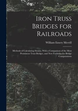 [预订]Iron Truss Bridges for Railroads: Methods of Calculating Strains, With a Comparison of the Most Prom 9781018441412