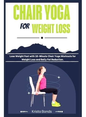 预订 Chair Yoga For Weight Loss: Lose Weight Fast with 10-Minute Chair Yoga Workouts for Weight Loss and Belly Fat Reduc