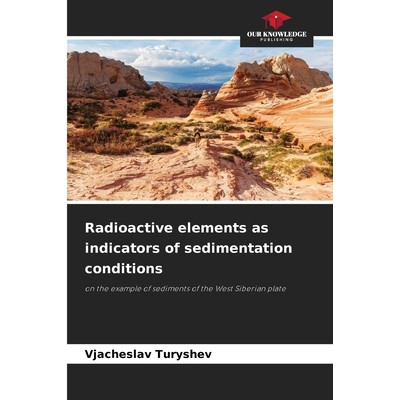 预订 Radioactive elements as indicators of sedimentation conditions: on the example of sediments of the West Siberian pl