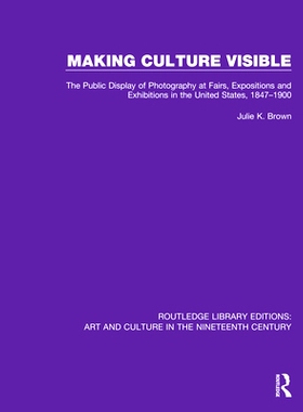 预订 Making Culture Visible: The Public Display of Photography at Fairs, Expositions and Exhibitions in the United State