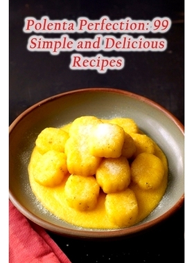 预订 Polenta Perfection: 99 Simple and Delicious Recipes: 9798859224838