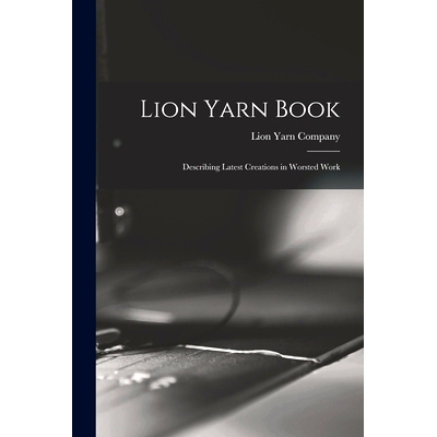 预订 Lion Yarn Book: Describing Latest Creations in Worsted Work: 9781014853547