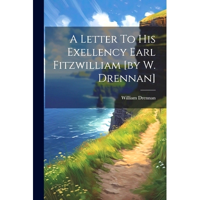 预订 A Letter To His Exellency Earl Fitzwilliam [by W. Drennan]: 9781022265974