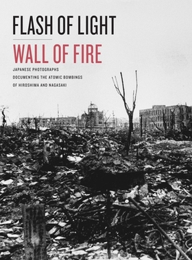 预订 Flash of Light, Wall of Fire: Japanese Photographs Documenting the Atomic Bombings of Hiroshima and Nagasaki 光芒，