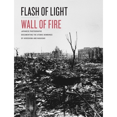 预订 Flash of Light, Wall of Fire: Japanese Photographs Documenting the Atomic Bombings of Hiroshima and Nagasaki 光芒，