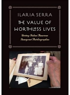预订 The Value of Worthless Lives: Writing Italian-American Immigrant Autobiographies 无价值生活的价值：书写意大利到美国