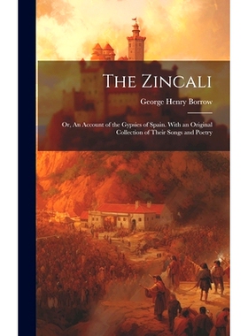 预订 The Zincali; or, An Account of the Gypsies of Spain. With an Original Collection of Their Songs and Poetry: 9781019