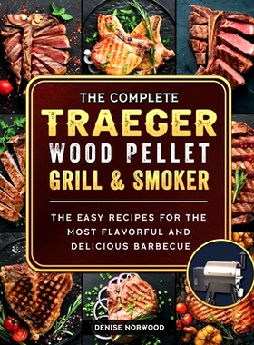 预订 The Compete Traeger Wood Pellet Grill And Smoker: The Easy Recipes For The Most Flavorful And Delicious Barbecue: 9
