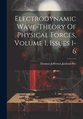 [预订]Electrodynamic Wave-theory Of Physical Forces, Volume 1, Issues 1-6 9781021289797