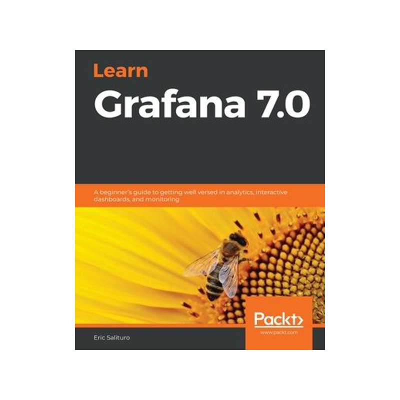 [预订]Learn Grafana 7.0: A beginner’s guide to getting well versed in analytics, interactive dashboards, 9781838826581