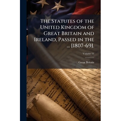 预订 The Statutes of the United Kingdom of Great Britain and Ireland, Passed in the ... [1807-69]. 9781023825849