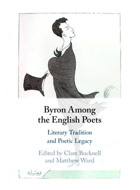 预订 Byron Among the English Poets: Literary Tradition and Poetic Legacy 英国诗人当中的拜伦：文学传统与诗意遗产: 9781108
