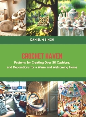 预订 Crochet Haven: Patterns for Creating Over 30 Cushions, and Decorations for a Warm and Welcoming Home: 9798875811838
