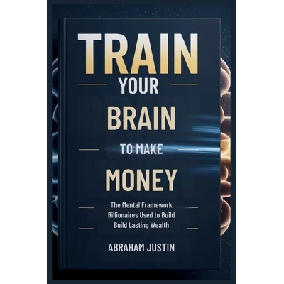 预订 TRAIN Your BRAIN to MAKE MORE MONEY: The Mental Framework Billionaires Use to Build Lasting Wealth 9798279427116
