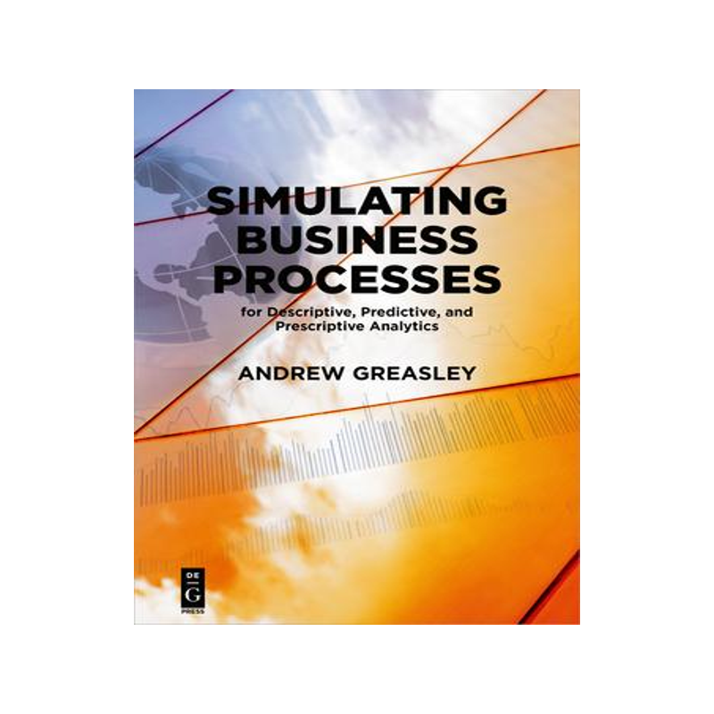 [预订]Simulating Business Processes for Descriptive, Predictive, and Prescriptive Analytics 9781547416745